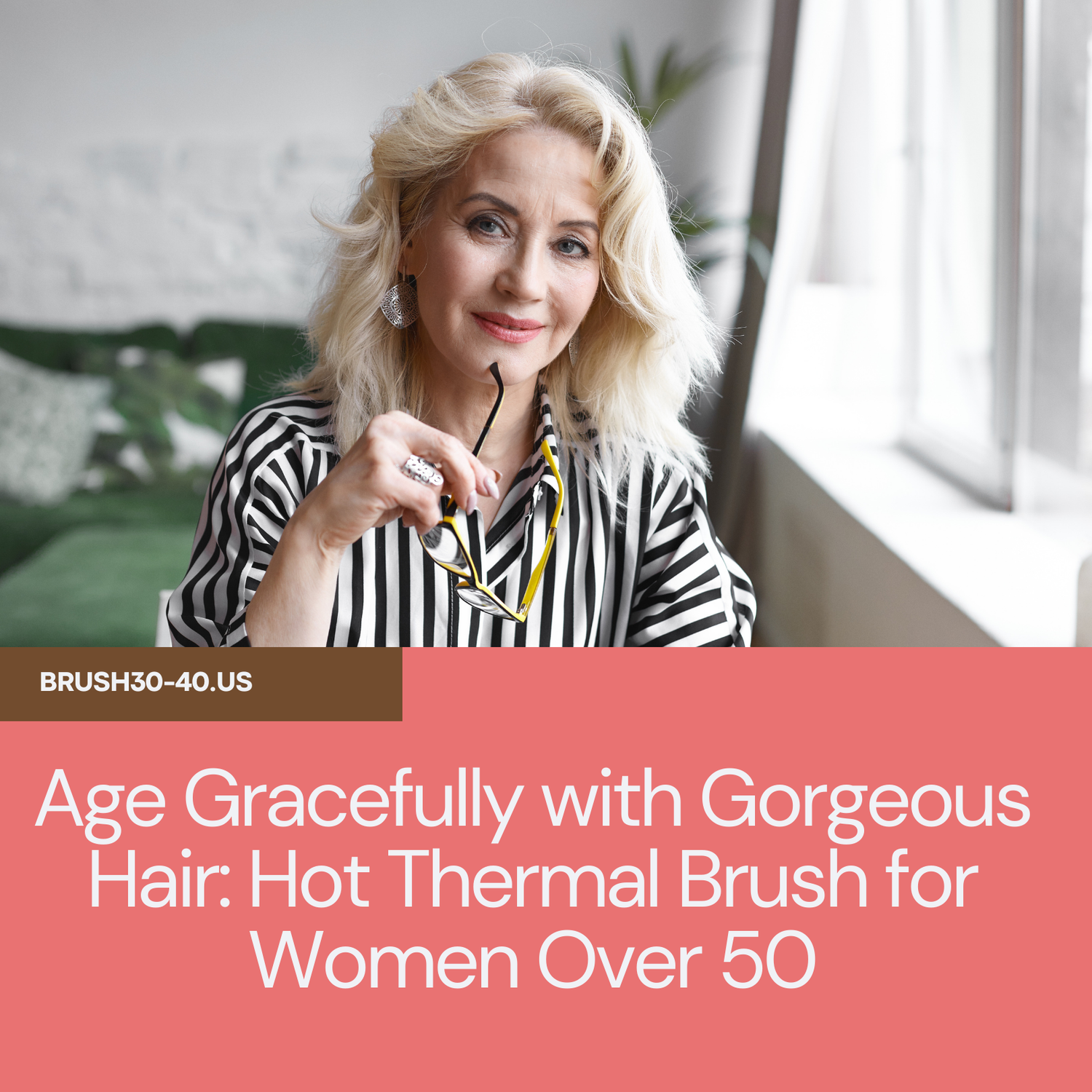 Age Gracefully with Gorgeous Hair: Hot Thermal Brush for Women Over 50