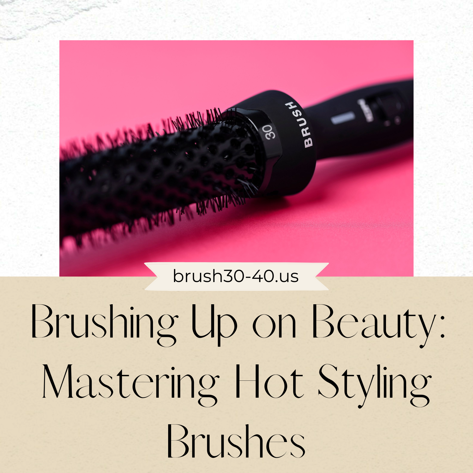 Brushing Up on Beauty: Mastering Hot Styling Brushes